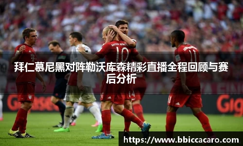 拜仁慕尼黑对阵勒沃库森精彩直播全程回顾与赛后分析